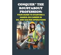 Conquer the Roustabout Profession: Your Guide to Starting a Hands-On Career in Oil and Gas Rig Operations