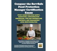 Conquer the ServSafe Food Protection Manager Certification Exam: Study Guide for Food Safety, Sanitation, Contamination Prevention, Time and Temperature Controls, and Management-Level Responsibilities