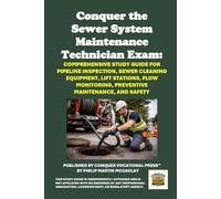 Conquer the Sewer System Maintenance Technician Exam: Comprehensive Study Guide for Pipeline Inspection, Sewer Cleaning Equipment, Lift Stations, Flow Monitoring, Preventive Maintenance, and Safety