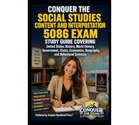 Conquer the Social Studies Content and Interpretation 5086 Exam: Study Guide Covering United States History, World History, Government, Civics, Economics, Geography, and Behavioral Sciences