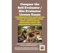 Conquer the Soil Evaluator / Site Evaluator License Exam: Comprehensive Study Guide for Soil Testing, Site Assessment, System Design, Land Evaluation, Regulations, Safety, and Environmental Compliance