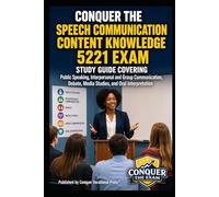 Conquer the Speech Communication Content Knowledge 5221 Exam: Study Guide Covering Public Speaking, Interpersonal and Group Communication, Debate, Media Studies, and Oral Interpretation