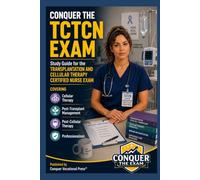 Conquer the TCTCN Exam: Study Guide for the Transplantation and Cellular Therapy Certified Nurse Exam Covering Cellular Therapy, Post-Transplant Management, Post-Cellular Therapy, and Professionalism