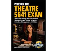Conquer the Theatre 5641 Exam: Study Guide Covering Curriculum, Instruction, Classroom Practices, Creating, Performing, Production, History, Literature, and Criticism