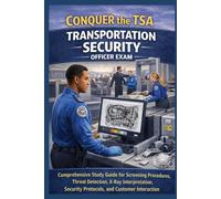 Conquer the TSA Transportation Security Officer Exam: Study Guide for Screening, Threat Detection, X-Rays, Security, Customer Interaction, Job Search, Interview, Orientation, and Career Success