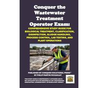 Conquer the Wastewater Treatment Operator Exam: Comprehensive Study Guide for Biological Treatment, Clarification, Disinfection, Sludge Handling, Process Control, Lab Testing, and Plant Operations