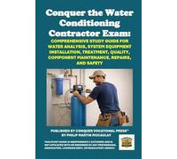 Conquer the Water Conditioning Contractor Exam: Comprehensive Study Guide for Water Analysis, System Equipment Installation, Treatment, Quality, Component Maintenance, Repairs, and Safety