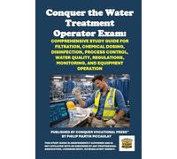 Conquer the Water Treatment Operator Exam: Comprehensive Study Guide for Filtration, Chemical Dosing, Disinfection, Process Control, Water Quality, Regulations, Monitoring, and Equipment Operation