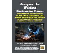 Conquer the Welding Contractor Exam: Comprehensive Study Guide for Metals, Alloys, Fabrication, Joint Design, Material Selection, Welding Processes, Techniques, Brazing, Soldering, Cutting, and Safety