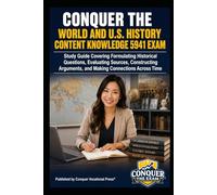 Conquer the World and U.S. History Content Knowledge 5941 Exam: Study Guide Covering Formulating Historical Questions, Evaluating Sources, Constructing Arguments, and Making Connections Across Time