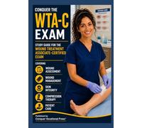 Conquer the WTA-C Exam: Study Guide for the Wound Treatment Associate-Certified Exam Covering Wound Assessment, Wound Management, Skin Integrity, Compression Therapy, and Patient Care
