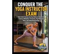 Conquer the Yoga Instructor Exam: Study Guide Covering Teaching Methods, Sequencing, Anatomy, Meditation, Pranayama, Yoga Philosophy, Ethics, and Professional Practice