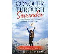 Conquer Through Surrender: A Survival Guide to Overcoming Life's Toughest ...