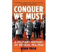 Conquer We Must: A Military History of Britain, 1914-1945