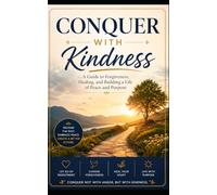 Conquer with Kindness: The Road Less Travelled to Forgiveness, Strength, and Inner Peace