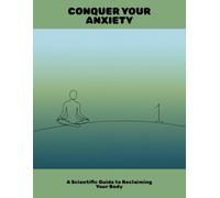 Conquer Your Anxiety: A Scientific Guide To Reclaiming Your Body