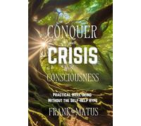 Conquer your Crisis of Consciousness: Practical Well-Being without the Self-Help Hype
