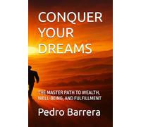 CONQUER YOUR DREAMS: THE MASTER PATH TO WEALTH, WELL-BEING, AND FULFILLMENT