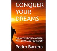 CONQUER YOUR DREAMS: THE MASTER PATH TO WEALTH, WELL-BEING, AND FULFILLMENT