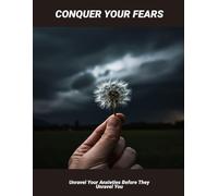 Conquer Your Fears: Unravel Your Anxieties Before They Unravel You