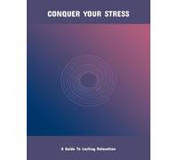 Conquer Your Stress: A Guide To Lasting Relaxation