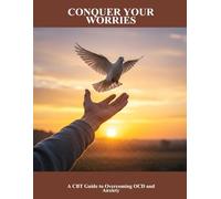 Conquer Your Worries: A Cbt Guide To Overcoming Ocd And Anxiety