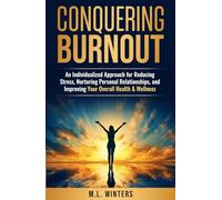 Conquering Burnout: An Individualized Approach for Reducing Stress, Nurturing Personal Relationships, and Improving Your Overall Health & Wellness