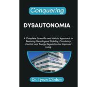 CONQUERING DYSAUTONOMIA: A Complete Scientific and Holistic Approach to Restoring Neurological Stability, Circulatory Control, and Energy Regulation for Improved Living