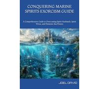 CONQUERING MARINE SPIRITS EXORCISM GUIDE: A Comprehensive Guide to Overcoming Spirit Husbands, Spirit Wives, and Demonic Sea Powers