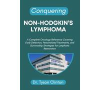 Conquering Non-Hodgkin's Lymphoma: A Complete Oncology Reference Covering Early Detection, Personalized Treatments, and Survivorship Strategies for Lymphatic Restoration