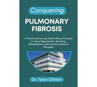 CONQUERING PULMONARY FIBROSIS: A Transformative Lung Health Manual Focused on Tissue Regeneration, Breathing Rehabilitation, and Innovative Medical Therapies