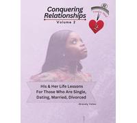 Conquering Relationships: His & Her Life Lessons For Those Who Are Single, Dating, Married, Divorced vol. 2