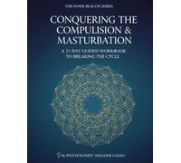 Conquering the Compulsion and Masturbation: A 21-Day Guided Workbook: Psychoanalysis, Mandala Catharsis & Behavioral Tasks
