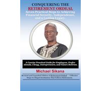 CONQUERING THE RETIREMENT ORDEAL: Seven Practical Steps to Achieving Financial Security, Independence, and a Lasting Legacy