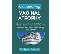 CONQUERING VAGINAL ATROPHY: A Comprehensive Women’s Health Reference for Hormonal Rejuvenation, Intimate Tissue Restoration, and Lasting Comfort through Proven Therapies