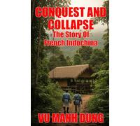 Conquest and Collapse: The Story of French Indochina