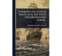 Conquista De Las Islas Malucas Al Rey Felipe Tercero Nuestro Señor...