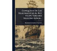 Conquista De Las Islas Malucas Al Rey Felipe Tercero Nuestro Señor...