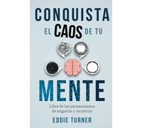 Conquista el caos de tu mente: Libre de los pensamientos de angustia y tormento