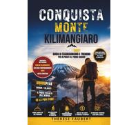 CONQUISTA MONTE KILIMANGIARO: La guida definitiva per escursioni e trekking 2027 per gli scalatori alle prime armi, con confronti di percorsi, piani ... costi e strategie per la vetta.