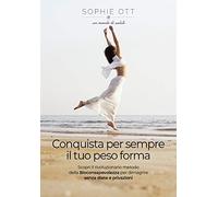 Conquista per sempre il tuo peso forma. Scopri il rivoluzionario metodo della biancosapevolezza per dimagrire senza diete e privazioni