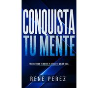 Conquista tu mente: Transforma tu mente y atrae tu mejor vida