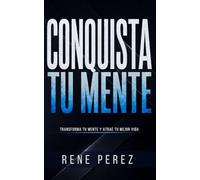 Conquista tu Mente: Transforma tu mente y atrae tu mejor vida