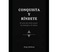Conquista y Ríndete: El arte de vivir entre el control y el soltar