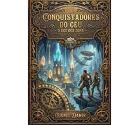 Conquistadores do Céu - O Eco dos Éons: Uma Aventura de Ficção Científica Steampunk com Viagem no Tempo e Dinossauros