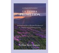 Conquistando la Tierra Prometida: Un devocional de21 días para fortalecer tu fe y caminar en las promesas de Dios