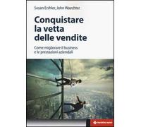 Conquistare la vetta delle vendite. Come migliorare il business e le prestazioni aziendali