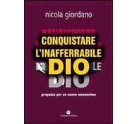 Conquistare l'inafferrabile Dio. Proposta per un nuovo umanesimo - Giordan...