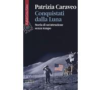Conquistati dalla Luna. Storia di un'attrazione senza tempo