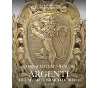 Consacrati al Signore. Argenti del museo ebraico di Roma. Ediz. illustrata